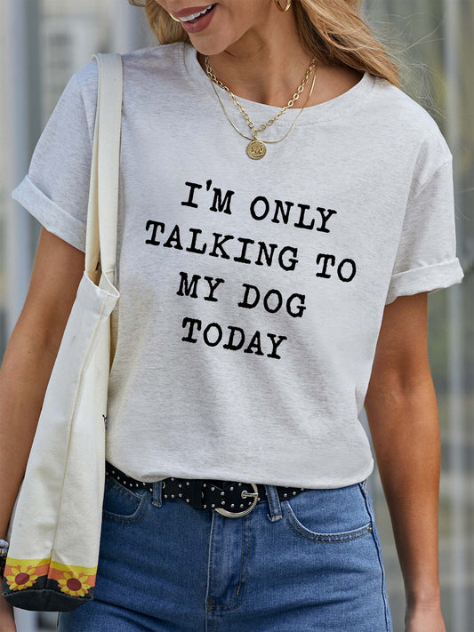 I'm Only Talking To My Dog Today Round neck T-shirt